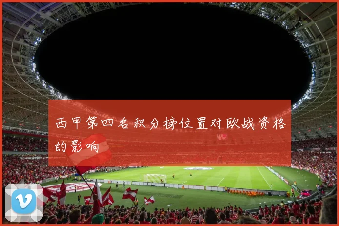 西甲第四名积分榜位置对欧战资格的影响