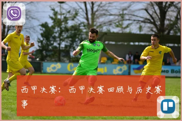 西甲决赛：西甲决赛回顾与历史赛事